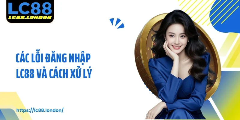 Các lỗi đăng nhập LC88 và cách xử lý
