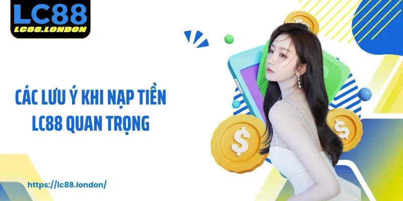 Các lưu ý khi nạp tiền LC88 quan trọng