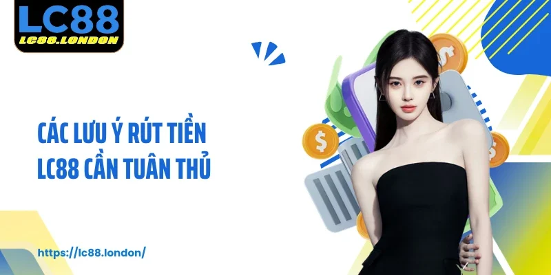 Các lưu ý rút tiền LC88 cần tuân thủ