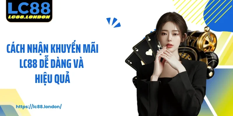 Cách nhận khuyến mãi LC88 dễ dàng và hiệu quả