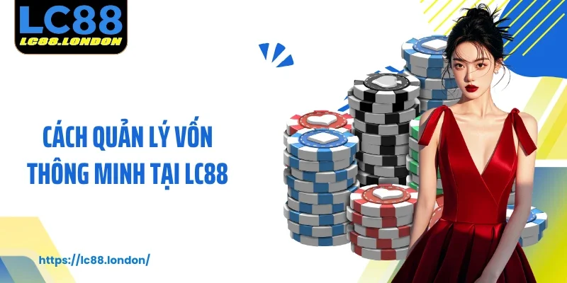 Cách Quản Lý Vốn Thông Minh Tại LC88 Hiệu Quả Nhất 