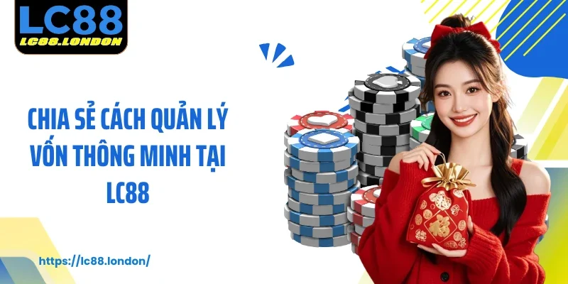 Chia sẻ cách quản lý vốn thông minh tại LC88