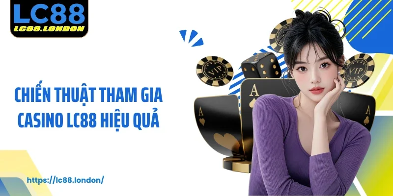 Gợi Ý Chiến Thuật Tham Gia Casino LC88 Hiệu Quả Nhất 2025