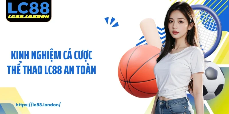 Kinh Nghiệm Cá Cược Thể Thao LC88 An Toàn Và Hiệu Quả 
