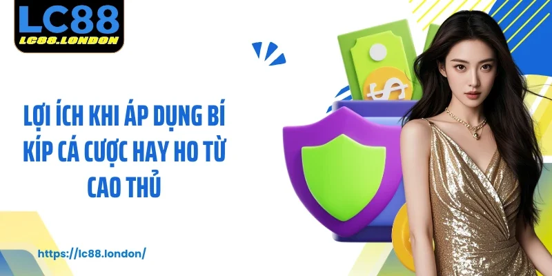 Lợi ích khi áp dụng bí kíp cá cược hay ho từ cao thủ