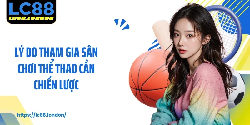 Lý do tham gia sân chơi thể thao cần chiến lược