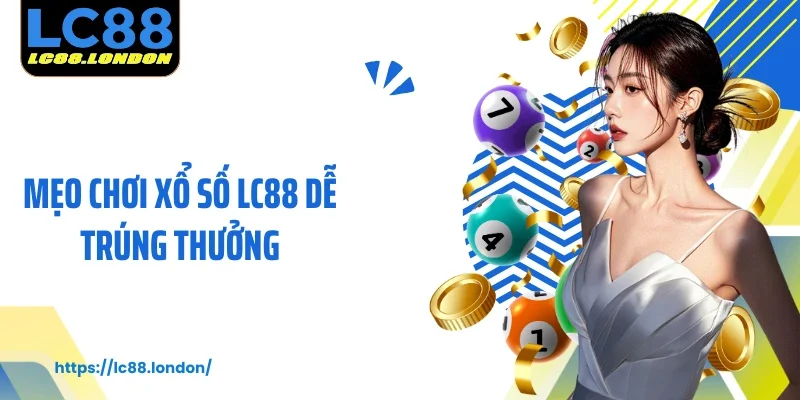 Mẹo Chơi Xổ Số LC88 Dễ Trúng Thưởng Chuẩn Chuyên Gia