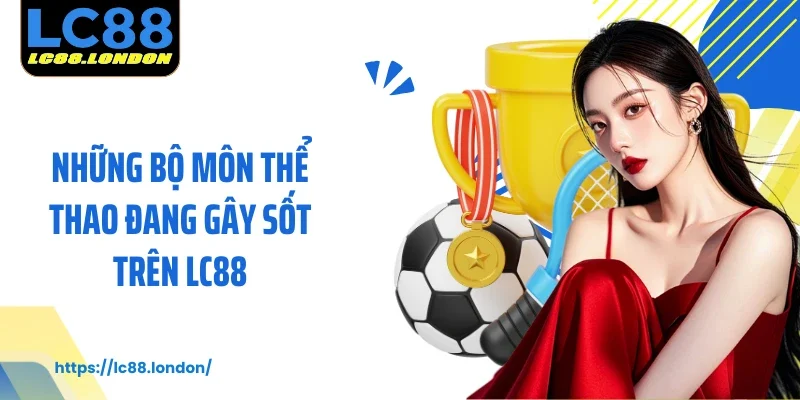 Những bộ môn thể thao đang gây sốt trên LC88