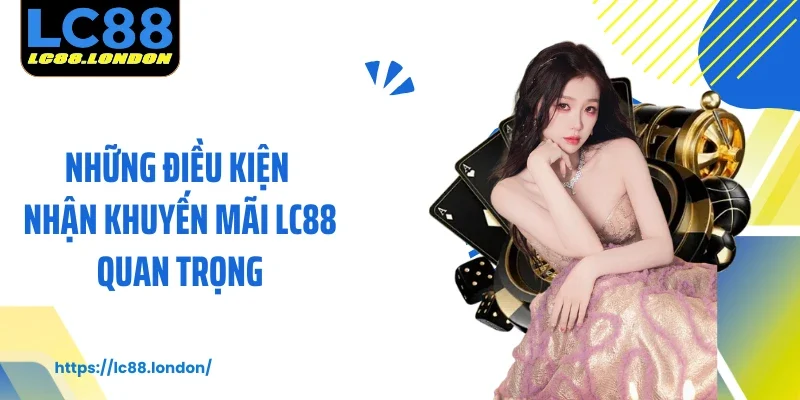 Những điều kiện nhận khuyến mãi LC88 quan trọng