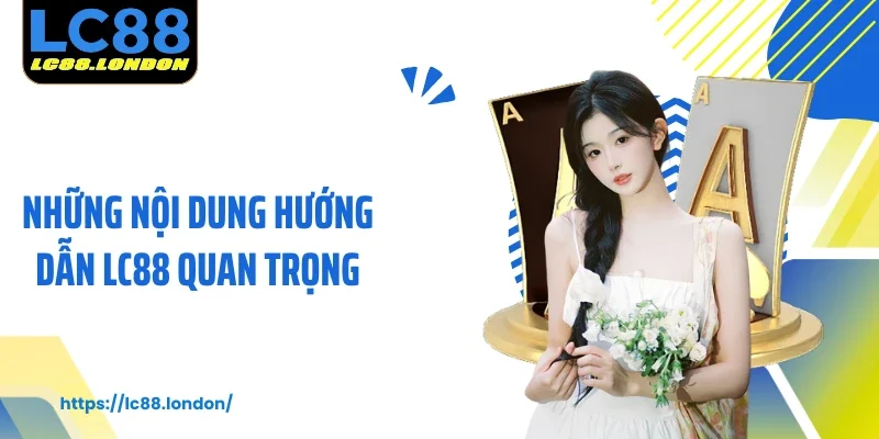 Những nội dung hướng dẫn LC88 quan trọng