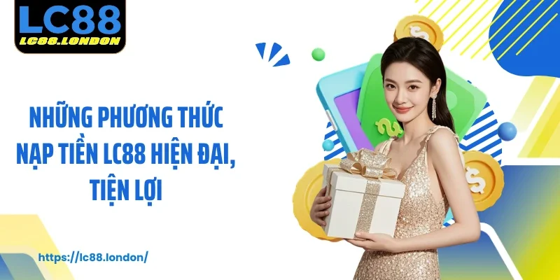Những phương thức nạp tiền LC88 hiện đại, tiện lợi