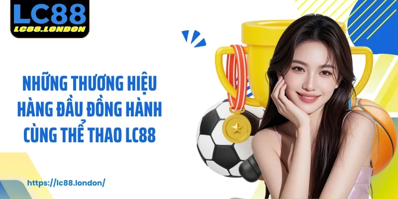 Những thương hiệu hàng đầu đồng hành cùng Thể thao LC88
