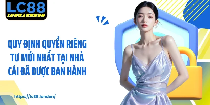 Quy định quyền riêng tư mới nhất tại nhà cái đã được ban hành