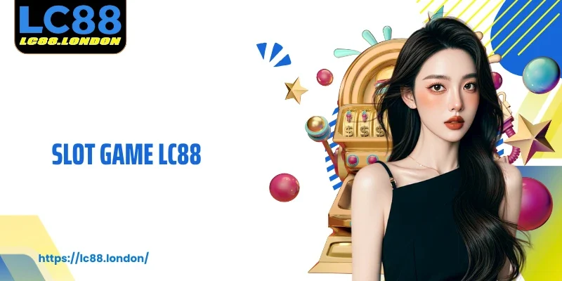 Slot Game LC88: Hứng Trọn Những Cơn Lốc Thắng Thưởng
