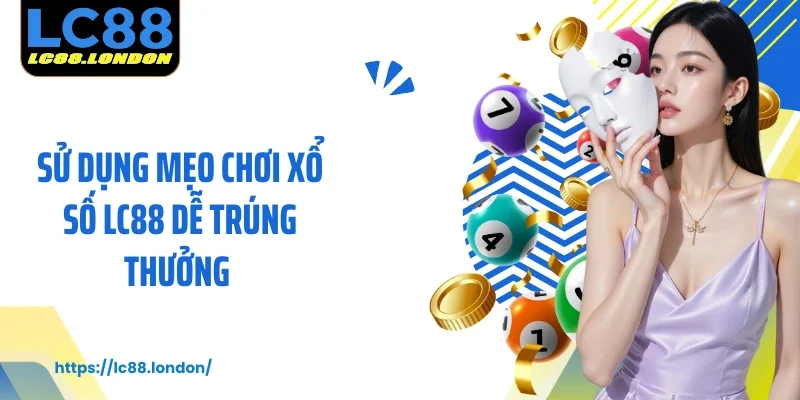 Sử dụng mẹo chơi xổ số LC88 dễ trúng thưởng 