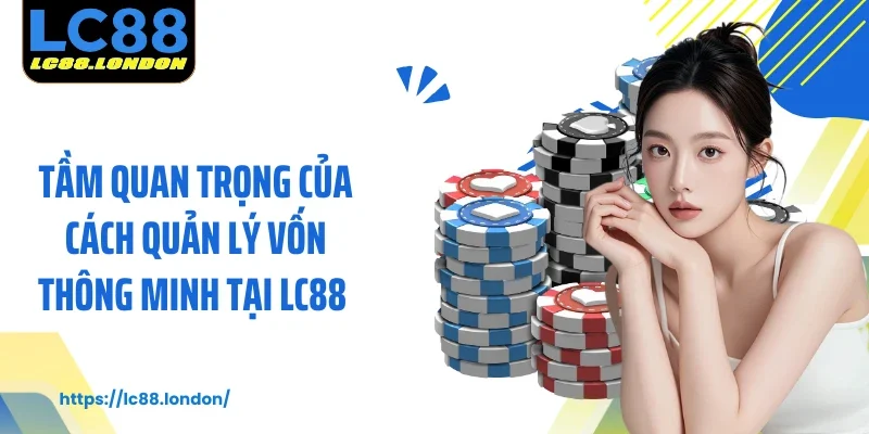 Tầm quan trọng của cách quản lý vốn thông minh tại LC88 