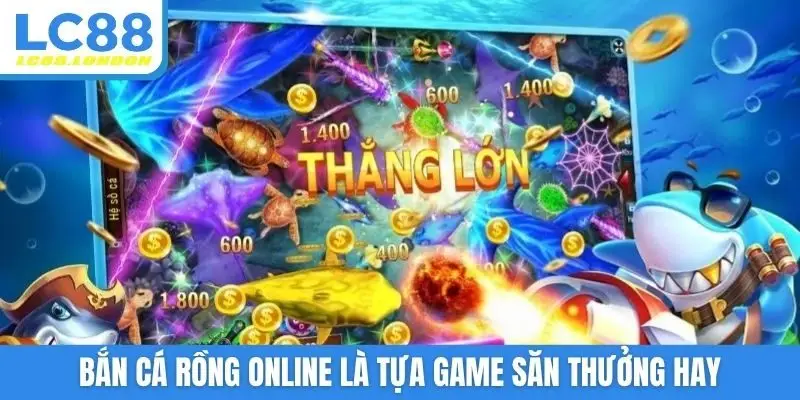 Bắn cá rồng online là tựa game săn thưởng hay