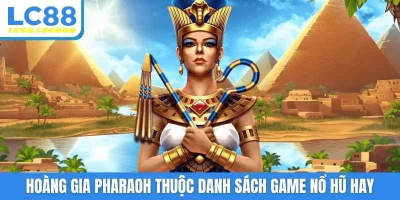 Hoàng gia pharaoh thuộc danh sách game nổ hũ hay