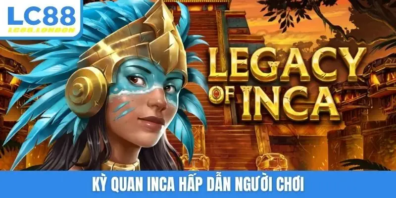 Kỳ quan Inca hấp dẫn người chơi