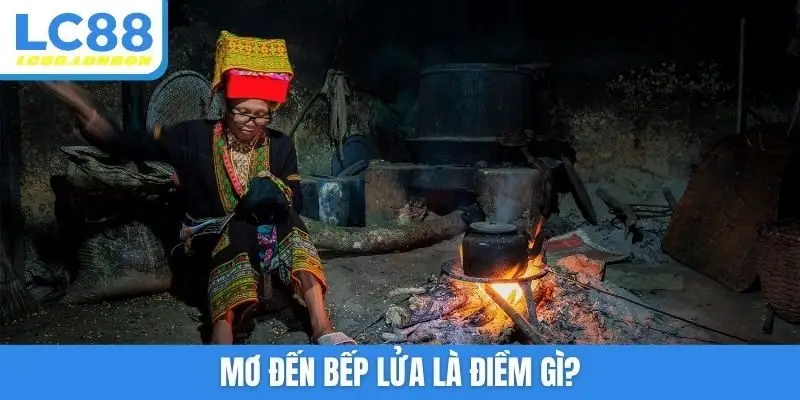 Mơ đến bếp lửa là điềm gì?