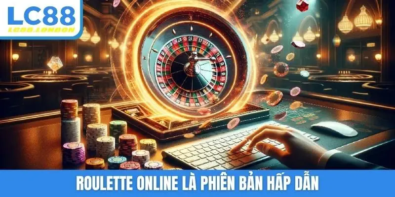 Roulette online là phiên bản hấp dẫn