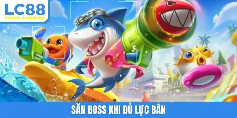 Săn boss khi đủ lực bắn