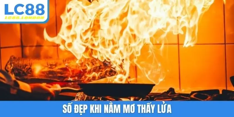Số đẹp khi nằm mơ thấy lửa