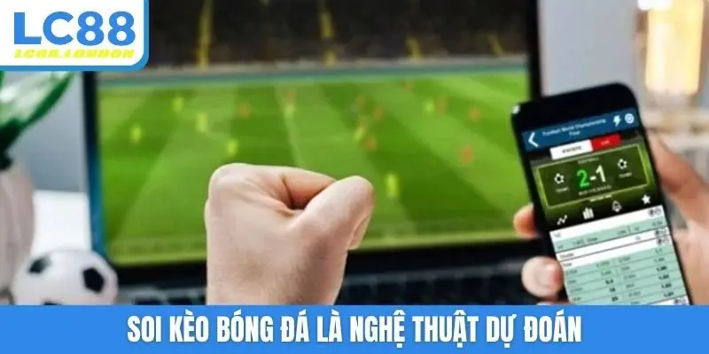 Soi kèo bóng đá là nghệ thuật dự đoán