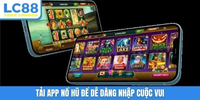 Tải app nổ hũ để dễ dàng nhập cuộc vui